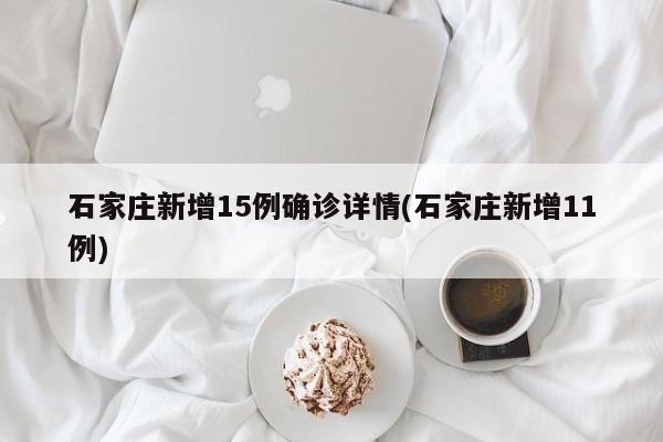 石家庄新增15例确诊详情(石家庄新增11例)