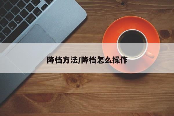 降档方法/降档怎么操作