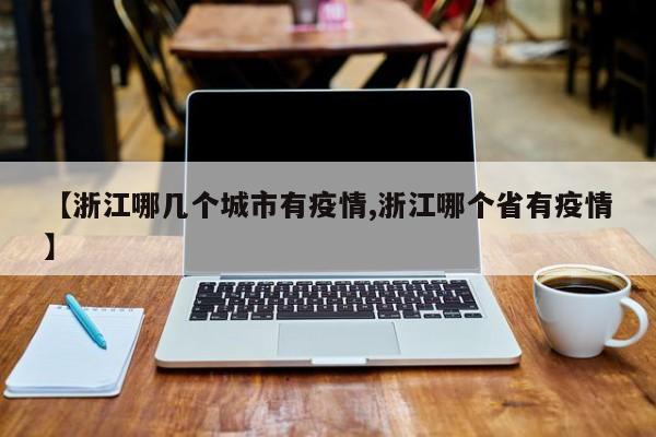 【浙江哪几个城市有疫情,浙江哪个省有疫情】