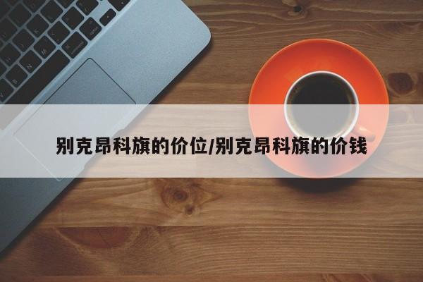 别克昂科旗的价位/别克昂科旗的价钱