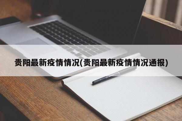 贵阳最新疫情情况(贵阳最新疫情情况通报)