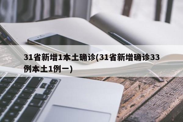 31省新增1本土确诊(31省新增确诊33例本土1例一)