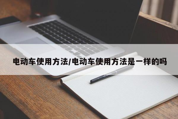 电动车使用方法/电动车使用方法是一样的吗