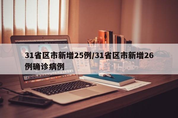 31省区市新增25例/31省区市新增26例确诊病例