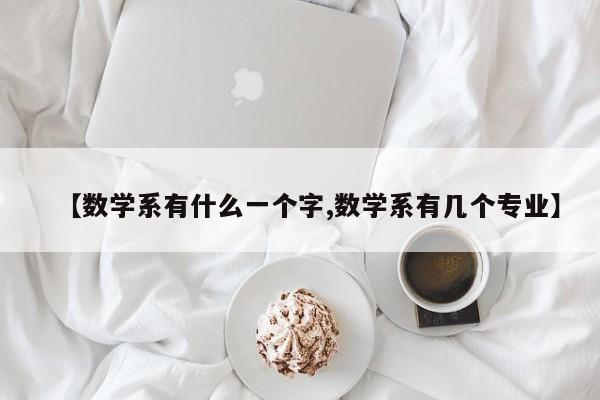 【数学系有什么一个字,数学系有几个专业】