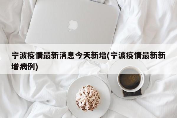 宁波疫情最新消息今天新增(宁波疫情最新新增病例)