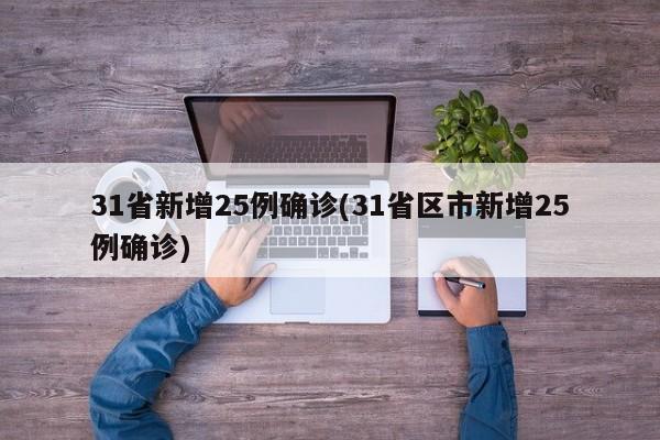 31省新增25例确诊(31省区市新增25例确诊)