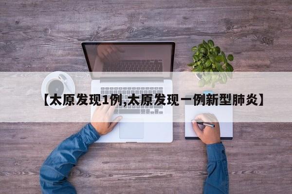 【太原发现1例,太原发现一例新型肺炎】