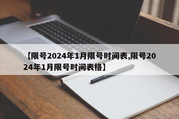 【限号2024年1月限号时间表,限号2024年1月限号时间表格】