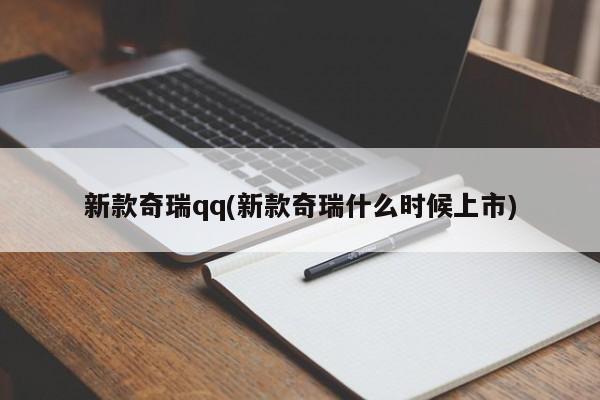 新款奇瑞qq(新款奇瑞什么时候上市)