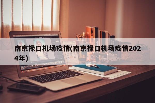 南京禄口机场疫情(南京禄口机场疫情2024年)