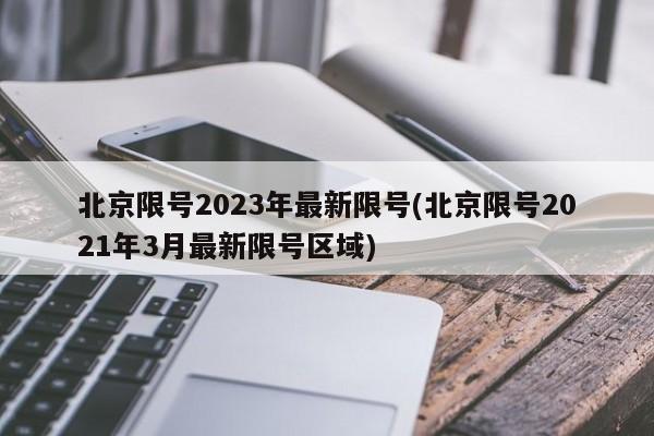 北京限号2023年最新限号(北京限号2021年3月最新限号区域)