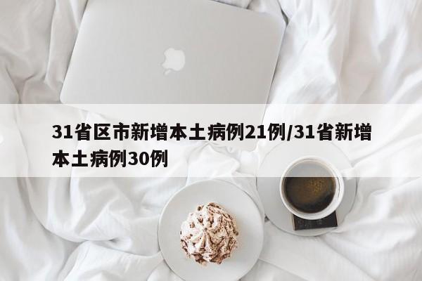 31省区市新增本土病例21例/31省新增本土病例30例
