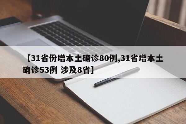 【31省份增本土确诊80例,31省增本土确诊53例 涉及8省】