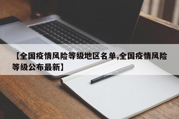 【全国疫情风险等级地区名单,全国疫情风险等级公布最新】
