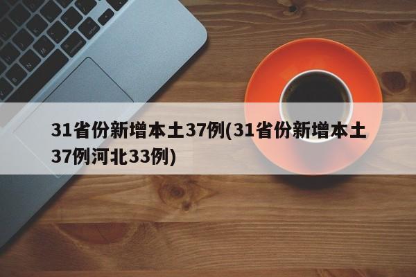 31省份新增本土37例(31省份新增本土37例河北33例)