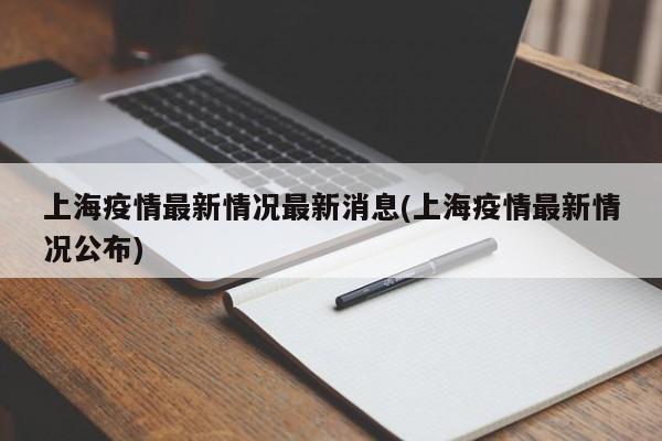 上海疫情最新情况最新消息(上海疫情最新情况公布)