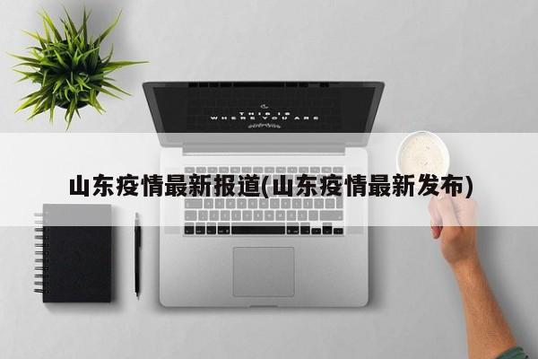 山东疫情最新报道(山东疫情最新发布)