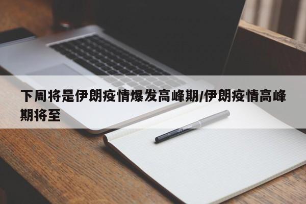 下周将是伊朗疫情爆发高峰期/伊朗疫情高峰期将至