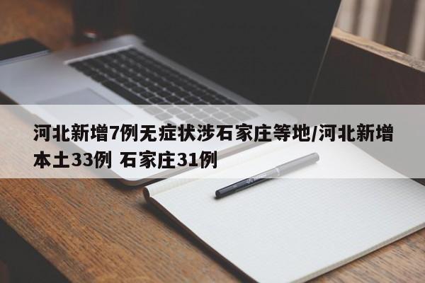 河北新增7例无症状涉石家庄等地/河北新增本土33例 石家庄31例