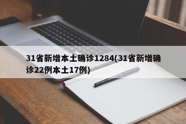 31省新增本土确诊1284(31省新增确诊22例本土17例)