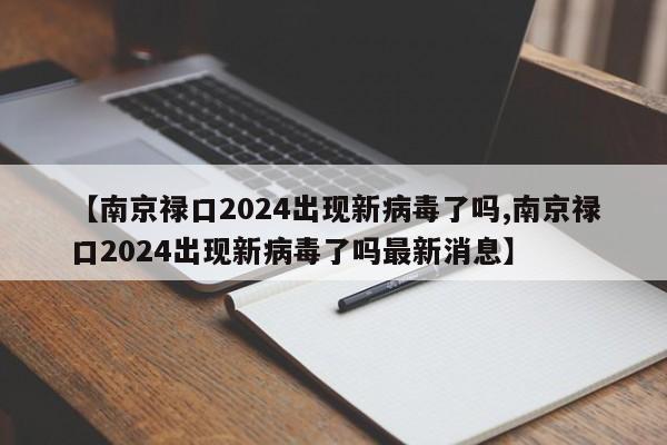 【南京禄口2024出现新病毒了吗,南京禄口2024出现新病毒了吗最新消息】