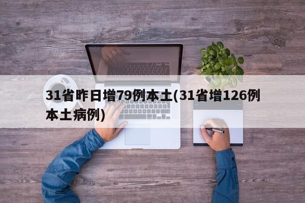31省昨日增79例本土(31省增126例本土病例)