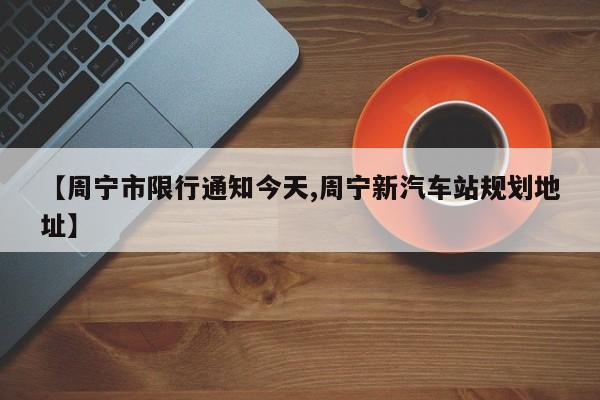 【周宁市限行通知今天,周宁新汽车站规划地址】