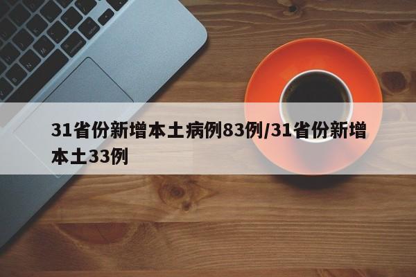 31省份新增本土病例83例/31省份新增本土33例