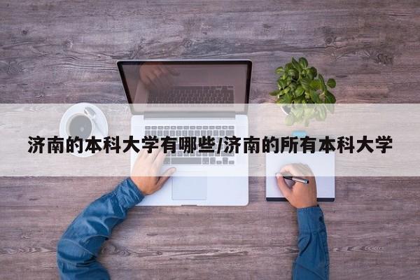 济南的本科大学有哪些/济南的所有本科大学