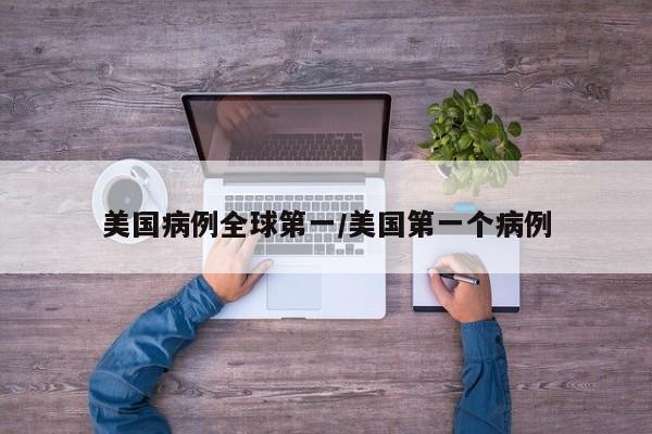 美国病例全球第一/美国第一个病例