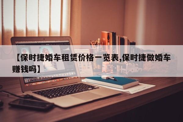 【保时捷婚车租赁价格一览表,保时捷做婚车赚钱吗】