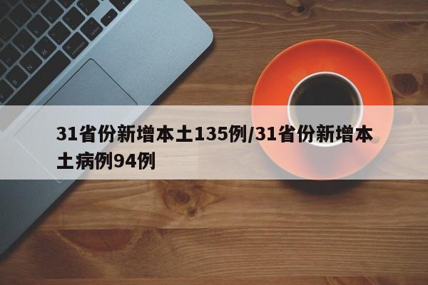 31省份新增本土135例/31省份新增本土病例94例