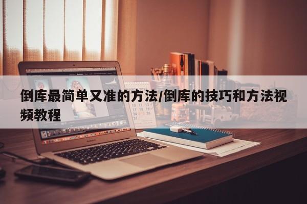 倒库最简单又准的方法/倒库的技巧和方法视频教程