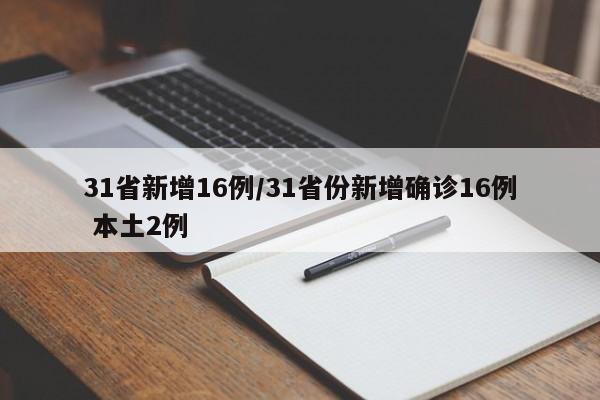 31省新增16例/31省份新增确诊16例 本土2例