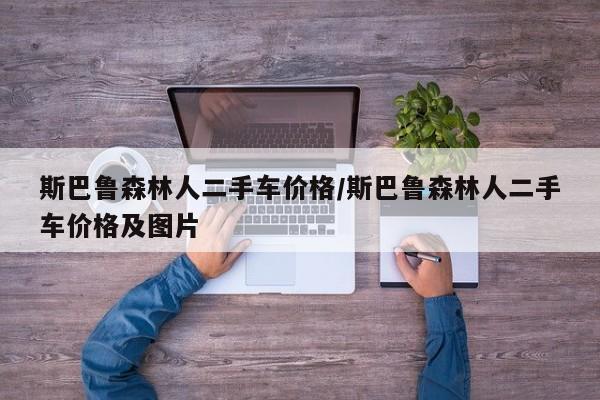 斯巴鲁森林人二手车价格/斯巴鲁森林人二手车价格及图片