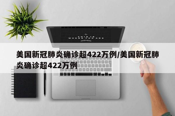 美国新冠肺炎确诊超422万例/美国新冠肺炎确诊超422万例