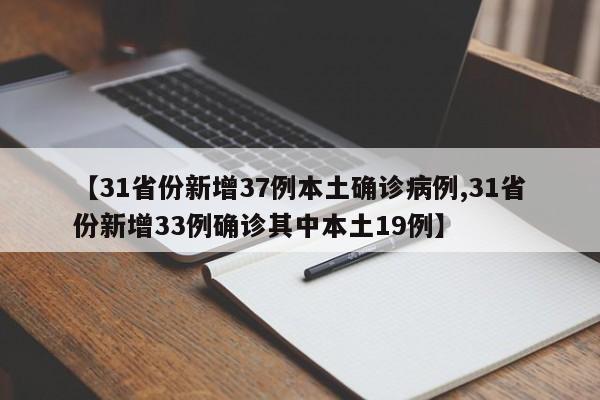 【31省份新增37例本土确诊病例,31省份新增33例确诊其中本土19例】