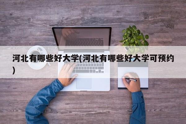 河北有哪些好大学(河北有哪些好大学可预约)