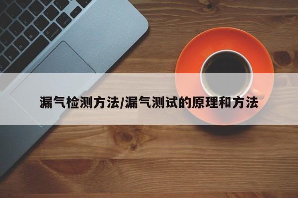 漏气检测方法/漏气测试的原理和方法