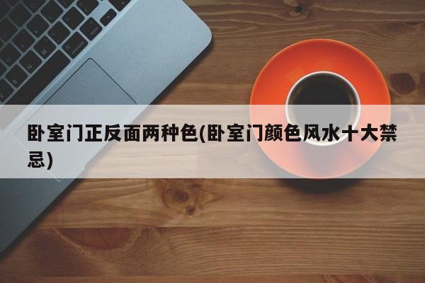 卧室门正反面两种色(卧室门颜色风水十大禁忌)