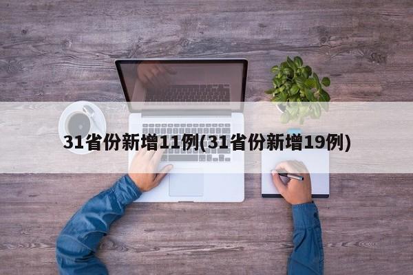 31省份新增11例(31省份新增19例)