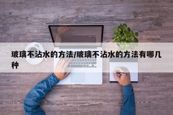 玻璃不沾水的方法/玻璃不沾水的方法有哪几种