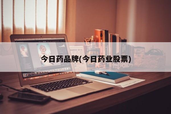 今日药品牌(今日药业股票)