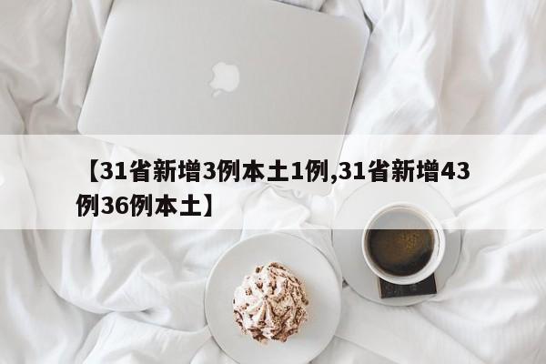 【31省新增3例本土1例,31省新增43例36例本土】