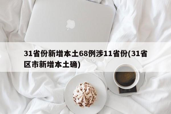 31省份新增本土68例涉11省份(31省区市新增本土确)