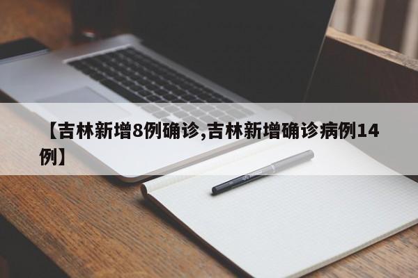 【吉林新增8例确诊,吉林新增确诊病例14例】