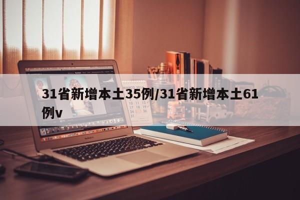 31省新增本土35例/31省新增本土61例v