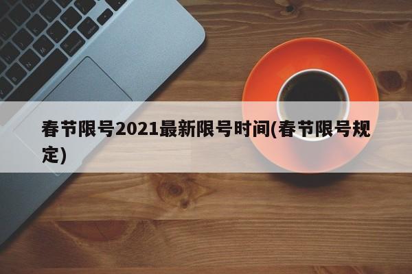 春节限号2021最新限号时间(春节限号规定)