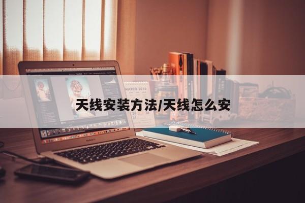 天线安装方法/天线怎么安